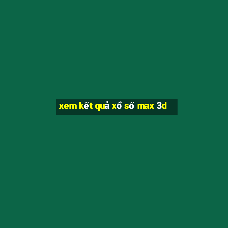 xem kết quả xổ số max 3d