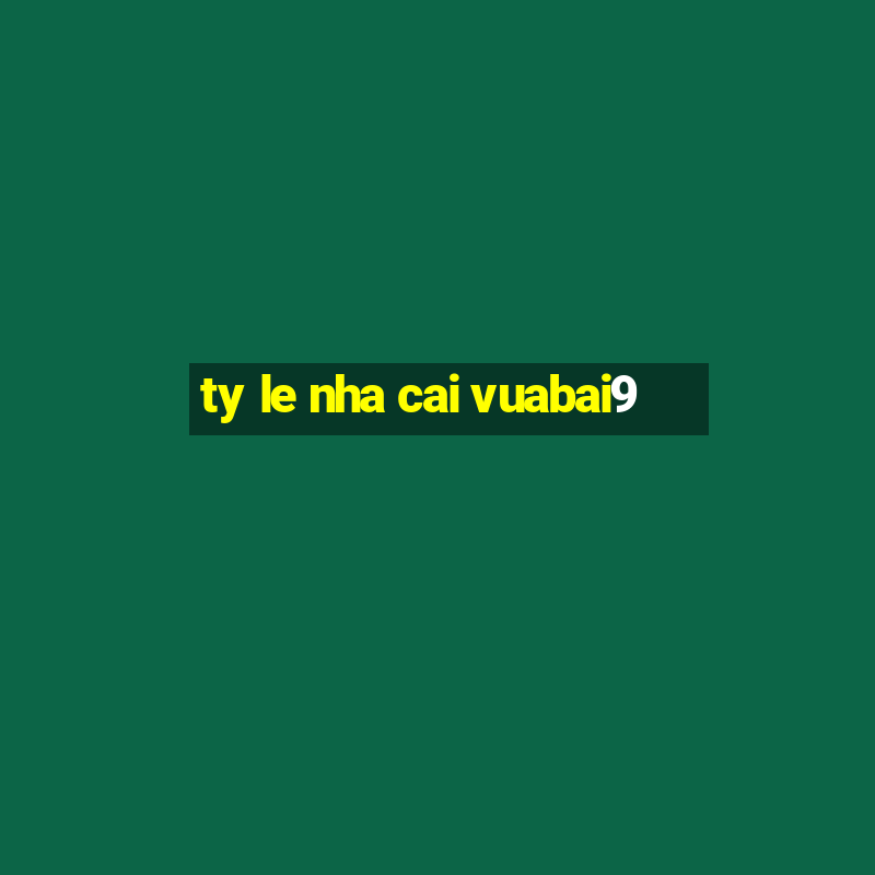 ty le nha cai vuabai9