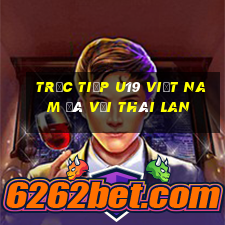 trực tiếp u19 việt nam đá với thái lan