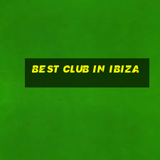 best club in ibiza