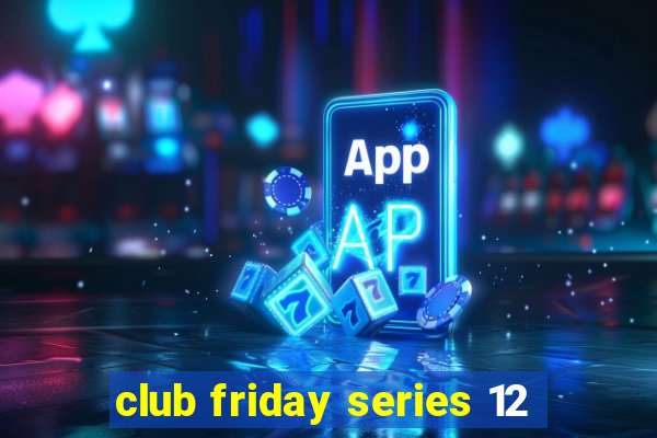 club friday series 12