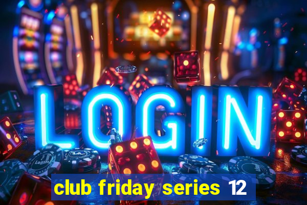 club friday series 12