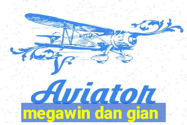 megawin dan gian