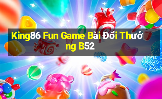 King86 Fun Game Bài Đổi Thưởng B52