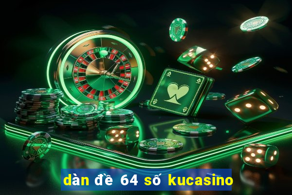 dàn đề 64 số kucasino