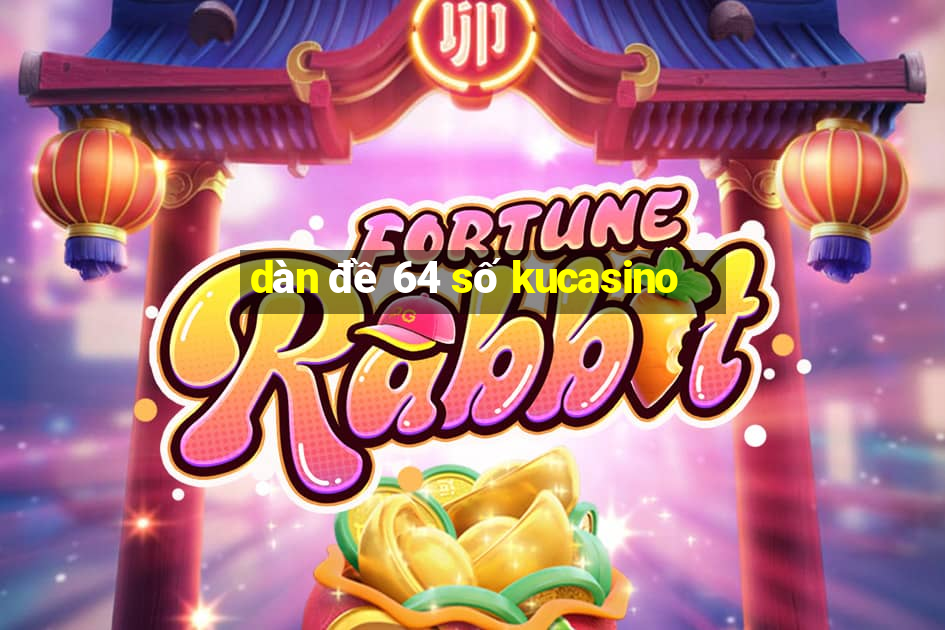 dàn đề 64 số kucasino