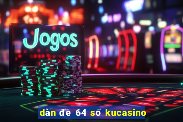 dàn đề 64 số kucasino