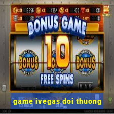 game ivegas doi thuong