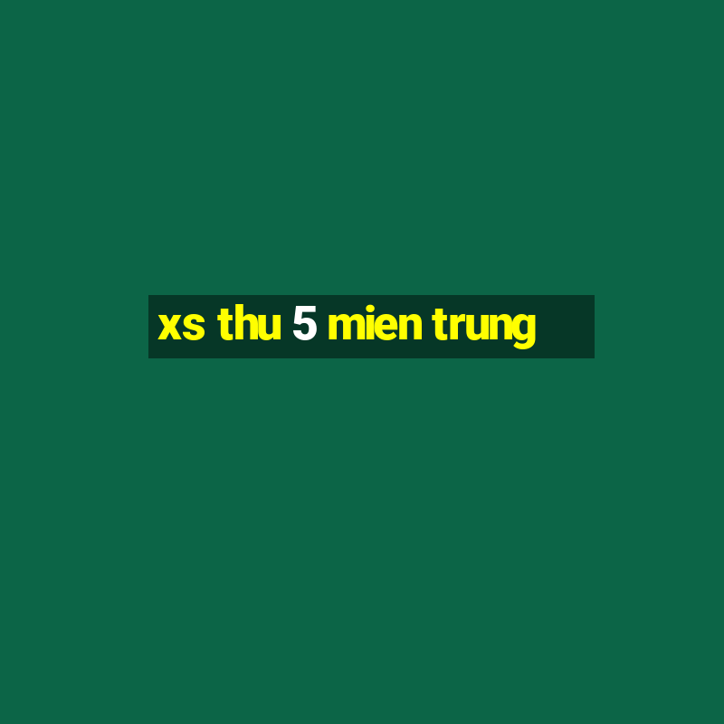 xs thu 5 mien trung