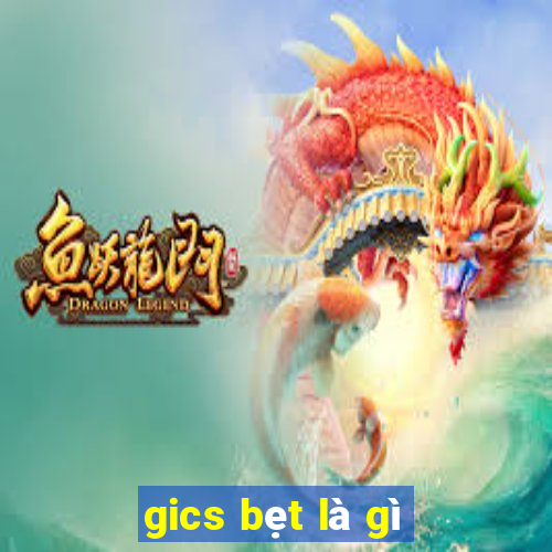 gics bẹt là gì