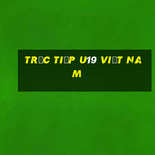 trưc tiếp u19 việt nam