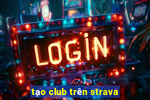 tạo club trên strava