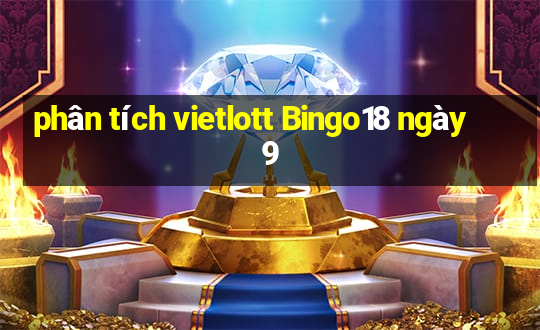 phân tích vietlott Bingo18 ngày 9