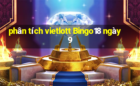 phân tích vietlott Bingo18 ngày 9