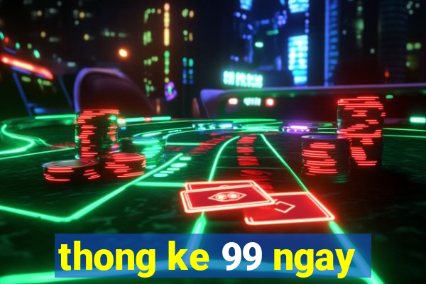 thong ke 99 ngay