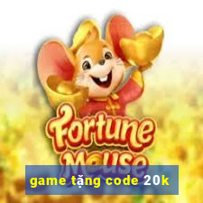 game tặng code 20k