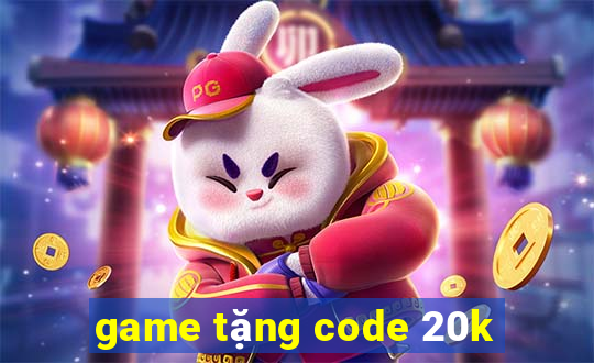 game tặng code 20k