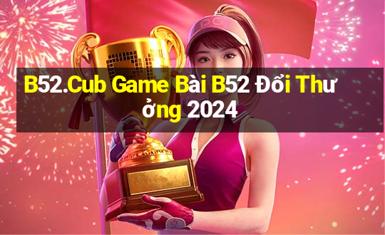 B52.Cub Game Bài B52 Đổi Thưởng 2024