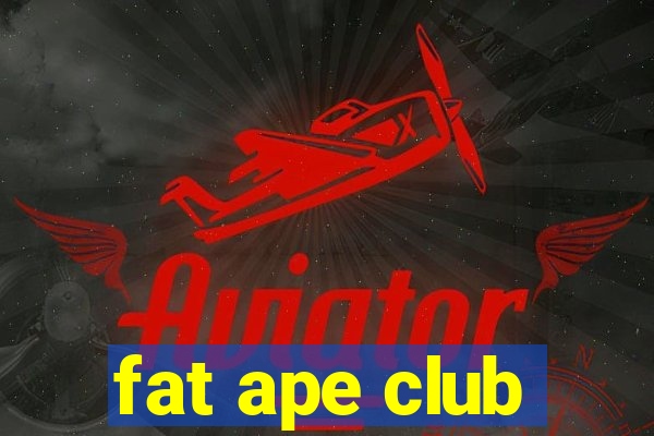 fat ape club