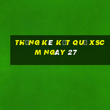 THỐNG KÊ KẾT QUẢ XSCM ngày 27