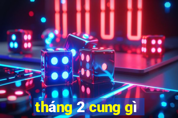 tháng 2 cung gì