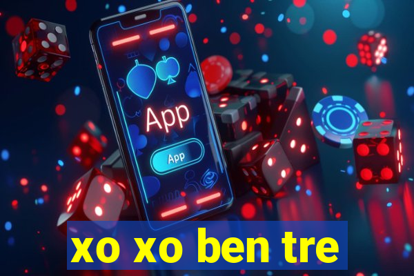 xo xo ben tre