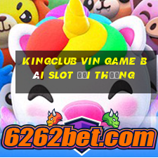 Kingclub Vin Game Bài Slot Đổi Thưởng