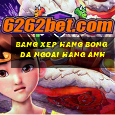 bang xep hang bong da ngoai hang anh