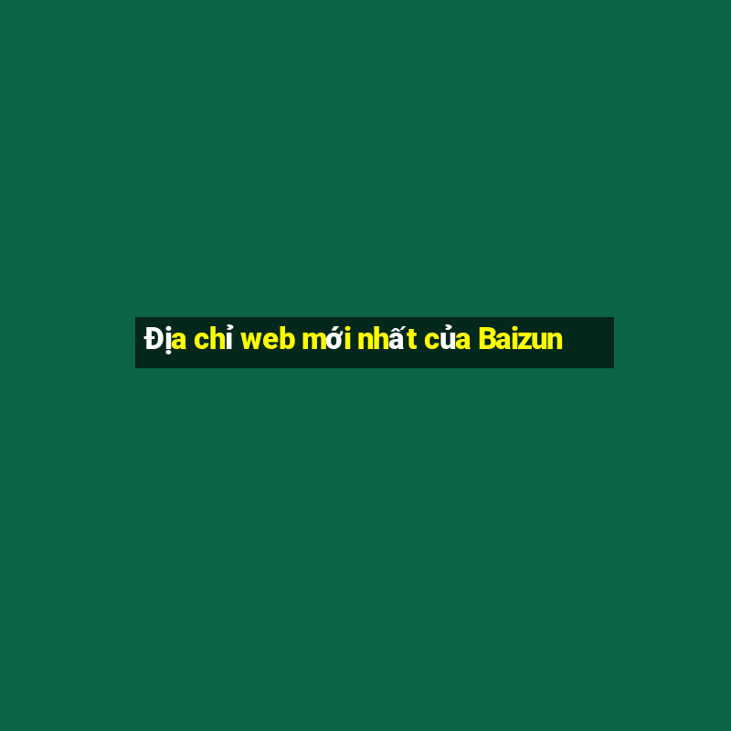 Địa chỉ web mới nhất của Baizun