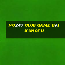 No247 Club Game Bài Kungfu