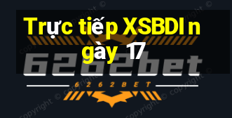 Trực tiếp XSBDI ngày 17