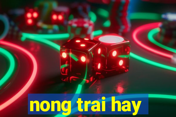 nong trai hay