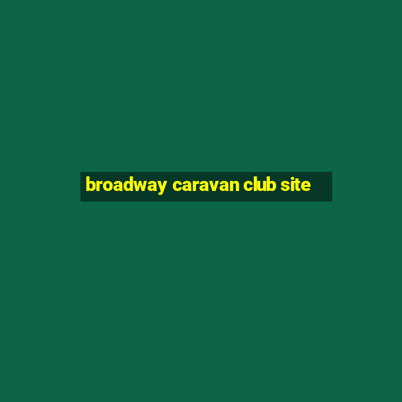 broadway caravan club site