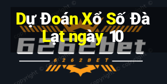 Dự Đoán Xổ Số Đà Lạt ngày 10