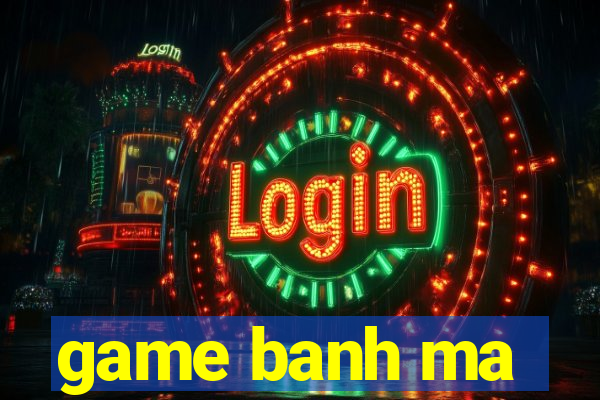 game banh ma