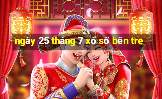 ngày 25 tháng 7 xổ số bến tre