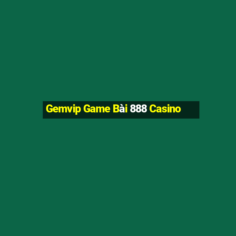 Gemvip Game Bài 888 Casino