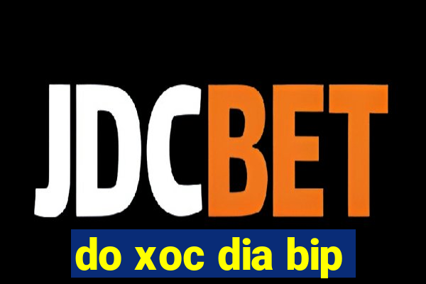 do xoc dia bip