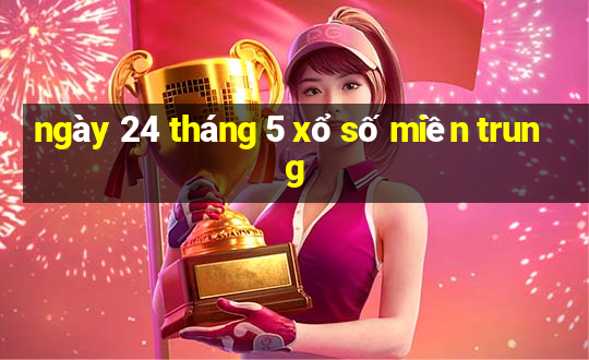 ngày 24 tháng 5 xổ số miền trung