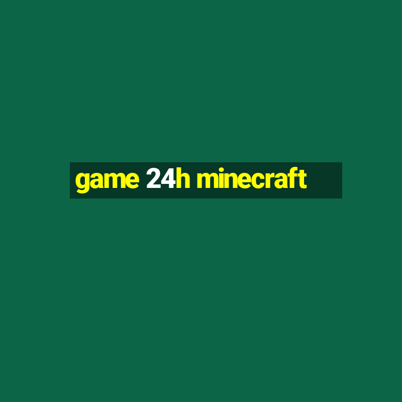 game 24h minecraft