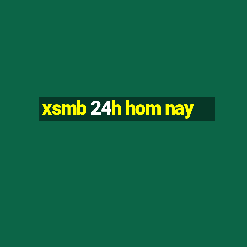 xsmb 24h hom nay