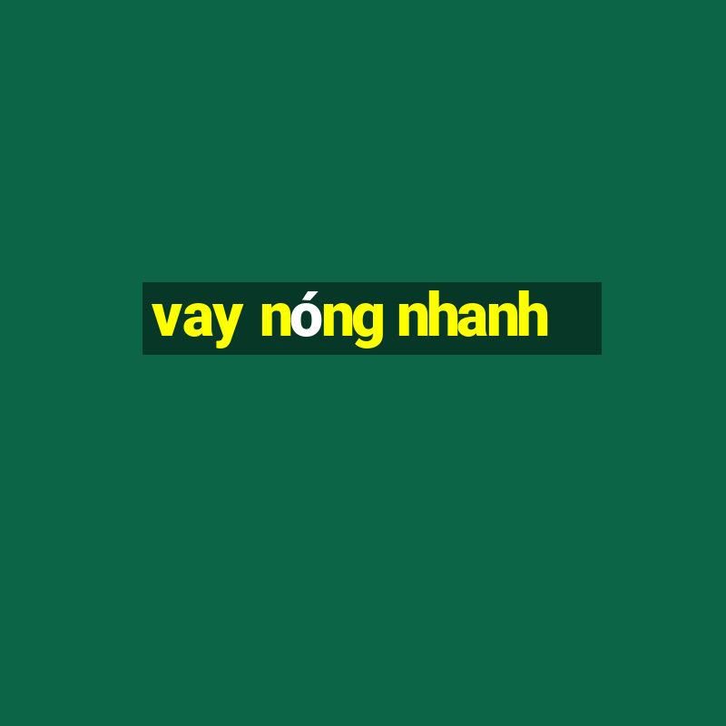 vay nóng nhanh