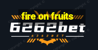 fire on fruits