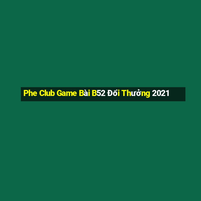 Phe Club Game Bài B52 Đổi Thưởng 2021